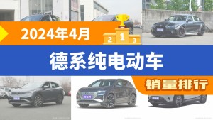 2024年4月德系纯电动车销量排行榜，宝马iX3屈居第三，奔驰EQE成最大黑马