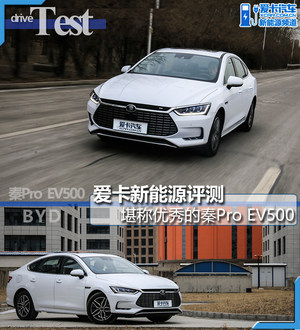 爱卡新能源评测 堪称优秀的秦Pro EV500
