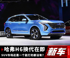 销量王要进化 哈弗H6换代后还能吊打对手么