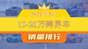 2021年5月15-20万跨界车销量排行榜，领克05以2199辆夺冠