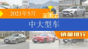 2021年5月中大型车销量排行榜，奔驰E级屈居第三，汉成最大黑马