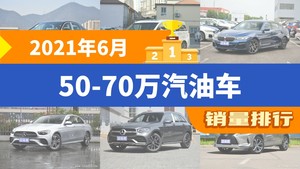 2021年6月50-70万汽油车销量排行榜，宝马5系屈居第三，奔驰GLE成最大黑马