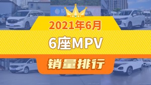 2021年6月6座MPV销量排行榜，上汽大通G50屈居第三，新宝骏RM-5成最大黑马