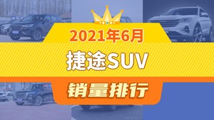 2021年6月捷途SUV销量排行榜，捷途X70夺得冠军，第二名差距也太大了 