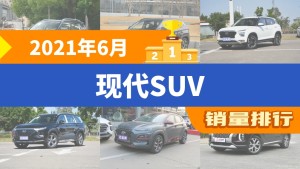 2021年6月现代SUV销量排行榜，现代ix35以7442辆夺冠