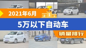 2021年6月5万以下自动车销量排行榜，宏光MINI EV夺得冠军，第二名差距也太大了 