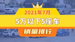 2021年7月5万以下5座车销量排行榜，奔奔E-Star位居第二，第一名你绝对想不到