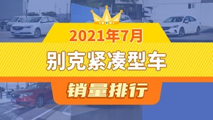 2021年7月别克紧凑型车销量排行榜，微蓝6位居第二，第一名你绝对想不到