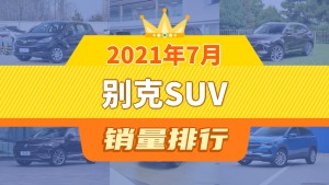 2021年7月别克SUV销量排行榜，昂科威夺得冠军，第二名差距也太大了 