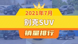 2021年7月别克SUV销量排行榜，昂科威夺得冠军，第二名差距也太大了 