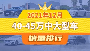 2021年12月40-45万中大型车销量排行榜，奥迪A6L位居第二，第一名你绝对想不到