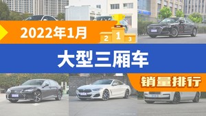 2022年1月大型三厢车销量排行榜，奔驰S级夺得冠军，第二名差距也太大了 