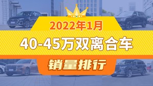 2022年1月40-45万双离合车销量排行榜，奥迪Q5L夺得冠军，第二名差距也太大了 