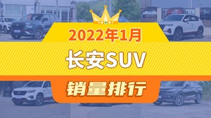 2022年1月长安SUV销量排行榜，长安CS35 PLUS屈居第三，长安CS75成最大黑马