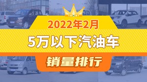 2022年2月5万以下汽油车销量排行榜，五菱宏光以14844辆夺冠，五菱宏光V升至第2名 