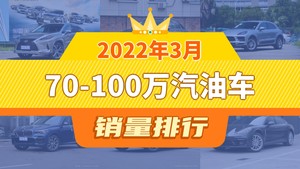 2022年3月70-100万汽油车销量排行榜，雷克萨斯RX夺得冠军，第二名差距也太大了 