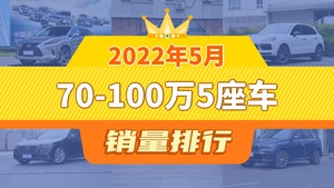 2022年5月70-100万5座车销量排行榜，雷克萨斯RX夺得冠军，第二名差距也太大了 