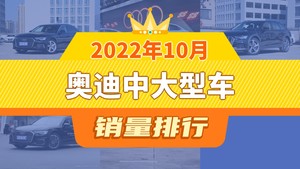 2022年10月奥迪中大型车销量排行榜，奥迪A6L以7463辆夺冠