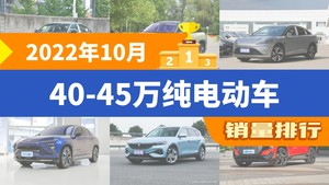 2022年10月40-45万纯电动车销量排行榜，ARCFOX αS屈居第三，奥迪Q5 e-tron成最大黑马