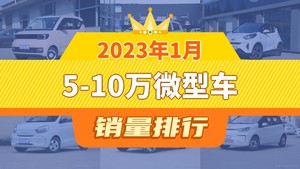 2023年1月5-10万微型车销量排行榜，宏光MINI EV以17086辆夺冠，小虎FEV升至第9名 