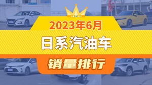 2023年6月日系汽油车销量排行榜，轩逸夺得冠军，第二名差距也太大了 