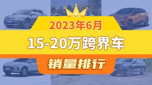 2023年6月15-20万跨界车销量排行榜，畅巡夺得冠军，第二名差距也太大了 