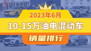 2023年6月10-15万油电混动车销量排行榜，卡罗拉位居第二，第一名你绝对想不到