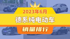 2023年6月德系纯电动车销量排行榜，ID.4 CROZZ位居第二，第一名你绝对想不到