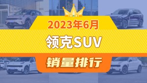2023年6月领克SUV销量排行榜，领克06以6024辆夺冠
