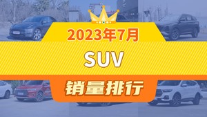 2023年7月SUV销量排行榜，元PLUS位居第二，第一名你绝对想不到