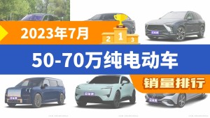 2023年7月50-70万纯电动车销量排行榜，蔚来ES8屈居第三，梦想家成最大黑马
