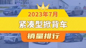 2023年7月紧凑型掀背车销量排行榜，长安UNI-V以9634辆夺冠