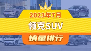 2023年7月领克SUV销量排行榜，领克06以5276辆夺冠，领克06新能源升至第6名 