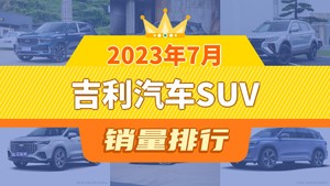 2023年7月吉利汽车SUV销量排行榜，星越L以13894辆夺冠，星越L新能源升至第6名 