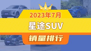 2023年7月星途SUV销量排行榜，星途凌云位居第二，第一名你绝对想不到