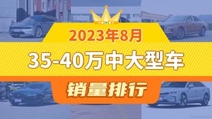 2023年8月35-40万中大型车销量排行榜，极氪001夺得冠军，第二名差距也太大了 