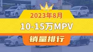 2023年8月10-15万MPV销量排行榜，传祺M6以5405辆夺冠