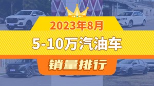 2023年8月5-10万汽油车销量排行榜，帝豪屈居第三，捷途X70成最大黑马