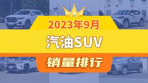 2023年9月汽油SUV销量排行榜，哈弗H6夺得冠军，第二名差距也太大了 