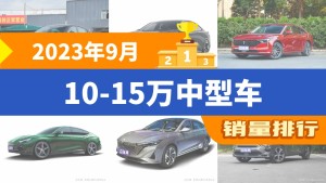 2023年9月10-15万中型车销量排行榜，长安深蓝SL03位居第二，第一名你绝对想不到