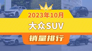 2023年10月大众SUV销量排行榜，探岳位居第二，第一名你绝对想不到