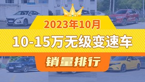 2023年10月10-15万无级变速车销量排行榜，轩逸夺得冠军，第二名差距也太大了 