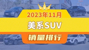 2023年11月美系SUV销量排行榜，Model Y以49877辆夺冠，凯迪拉克XT4升至第6名 