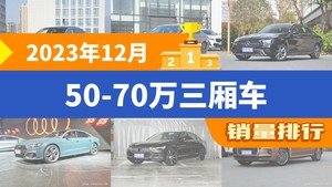 2023年12月50-70万三厢车销量排行榜，奥迪A6L以21411辆夺冠，奥迪A6L新能源升至第10名 