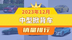 2023年12月中型掀背车销量排行榜，长安深蓝SL03位居第二，第一名你绝对想不到