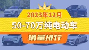 2023年12月50-70万纯电动车销量排行榜，ZEEKR 009屈居第三，阿维塔11成最大黑马