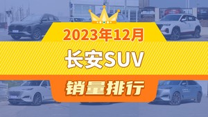 2023年12月长安SUV销量排行榜，长安CS35 PLUS屈居第三，长安UNI-K成最大黑马