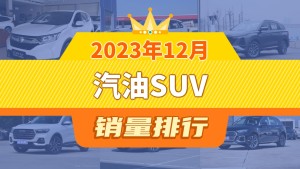 2023年12月汽油SUV销量排行榜，长安CS75 PLUS屈居第三，逍客成最大黑马