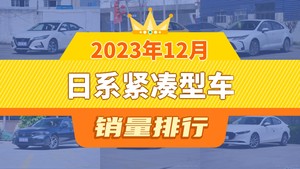 2023年12月日系紧凑型车销量排行榜，轩逸夺得冠军，第二名差距也太大了 