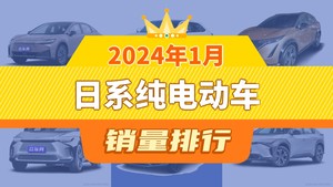 2024年1月日系纯电动车销量排行榜，Ariya屈居第三，广汽丰田bZ4X成最大黑马